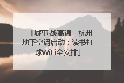 城事·战高温｜杭州地下空调启动：读书打球WiFi全安排