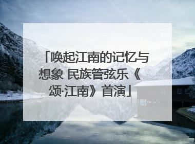 唤起江南的记忆与想象 民族管弦乐《颂·江南》首演