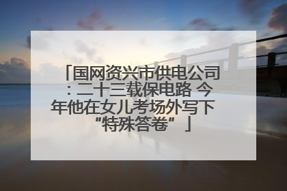 国网资兴市供电公司：二十三载保电路 今年他在女儿考场外写下“特殊答卷”