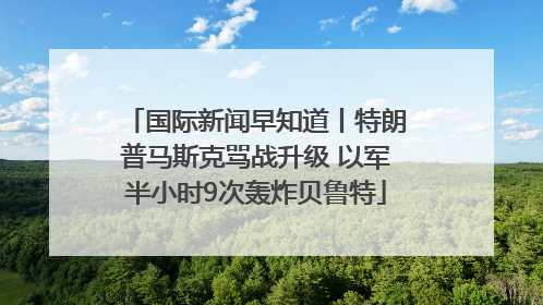 国际新闻早知道丨特朗普马斯克骂战升级 以军半小时9次轰炸贝鲁特
