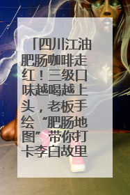 四川江油肥肠咖啡走红！三级口味越喝越上头，老板手绘“肥肠地图”带你打卡李白故里
