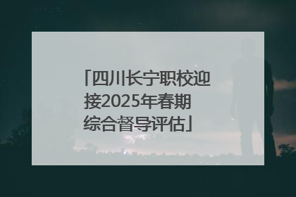 四川长宁职校迎接2025年春期综合督导评估