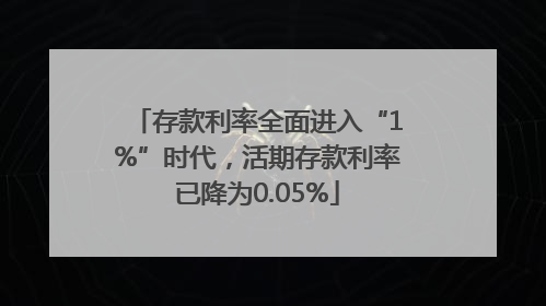 存款利率全面进入“1%”时代，活期存款利率已降为0.05%