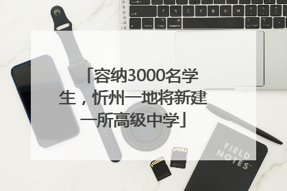 容纳3000名学生，忻州一地将新建一所高级中学