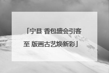 宁县 香包盛会引客至 版画古艺焕新彩