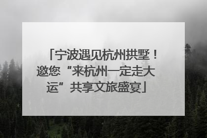 宁波遇见杭州拱墅！邀您“来杭州一定走大运”共享文旅盛宴
