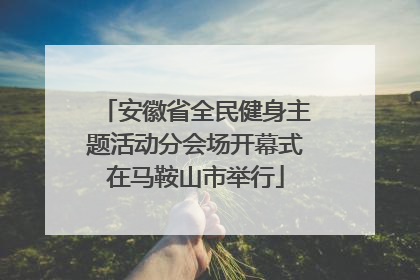 安徽省全民健身主题活动分会场开幕式在马鞍山市举行