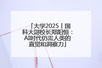 大学2025丨国科大副校长郑阳恒：AI时代仍需人类的直觉和洞察力