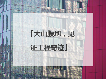 大山腹地，见证工程奇迹