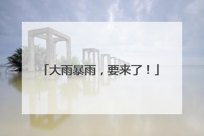 大雨暴雨，要来了！
