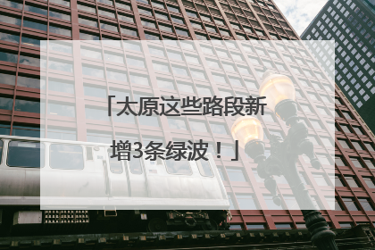 太原这些路段新增3条绿波！