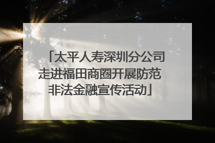 太平人寿深圳分公司走进福田商圈开展防范非法金融宣传活动