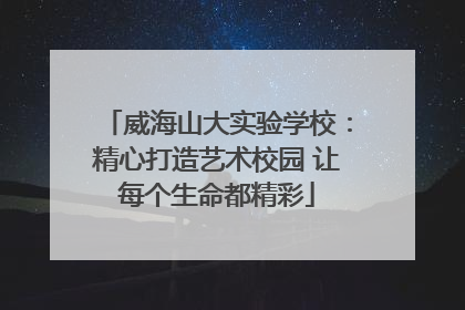 威海山大实验学校：精心打造艺术校园 让每个生命都精彩