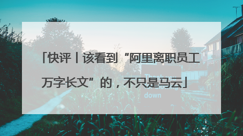 快评丨该看到“阿里离职员工万字长文”的，不只是马云