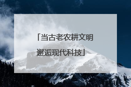 当古老农耕文明邂逅现代科技