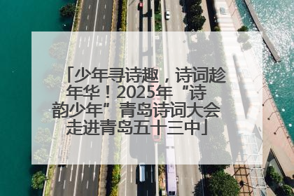 少年寻诗趣，诗词趁年华！2025年“诗韵少年”青岛诗词大会走进青岛五十三中