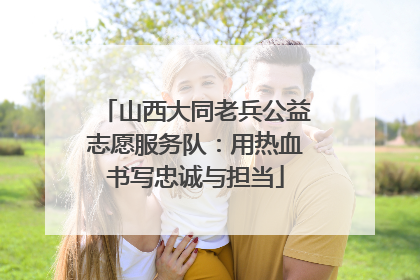 山西大同老兵公益志愿服务队：用热血书写忠诚与担当