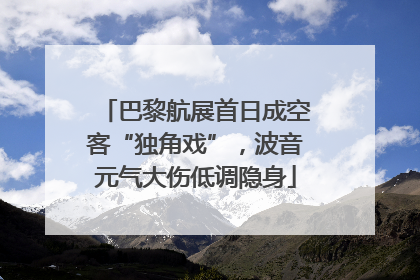巴黎航展首日成空客“独角戏”，波音元气大伤低调隐身