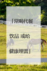 常喝代餐饮品 或给健康埋雷