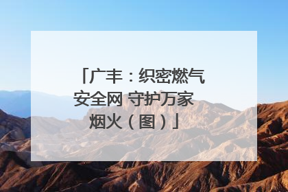 广丰：织密燃气安全网 守护万家烟火（图）