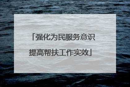 强化为民服务意识 提高帮扶工作实效