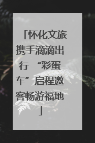 怀化文旅携手滴滴出行 “彩蛋车”启程邀客畅游福地