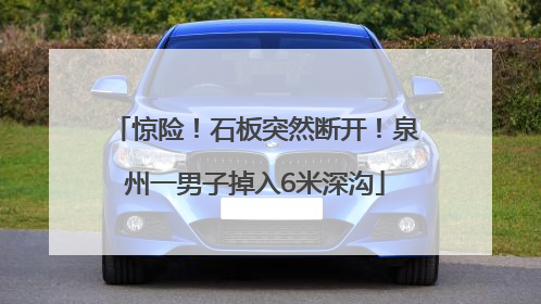 惊险！石板突然断开！泉州一男子掉入6米深沟