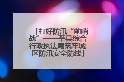 打好防汛“前哨战”——莘县综合行政执法局筑牢城区防汛安全防线