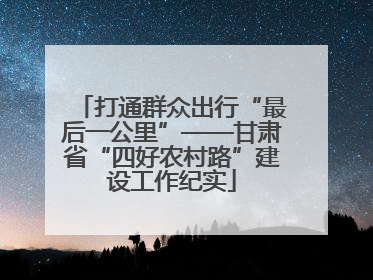 打通群众出行“最后一公里”——甘肃省“四好农村路”建设工作纪实