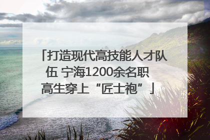 打造现代高技能人才队伍 宁海1200余名职高生穿上“匠士袍”