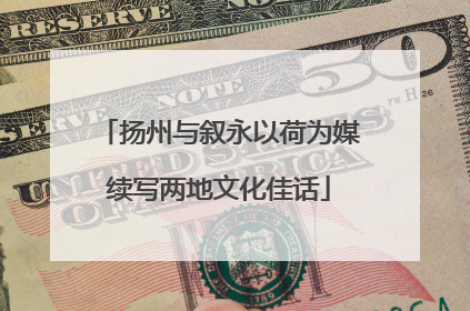 扬州与叙永以荷为媒续写两地文化佳话