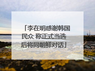李在明感谢韩国民众 称正式当选后将同朝鲜对话
