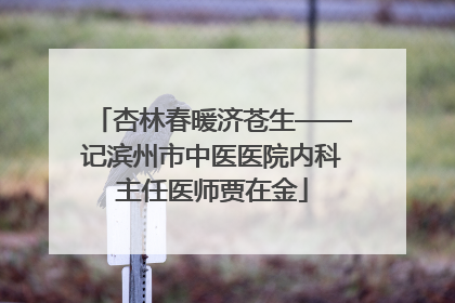 杏林春暖济苍生——记滨州市中医医院内科主任医师贾在金
