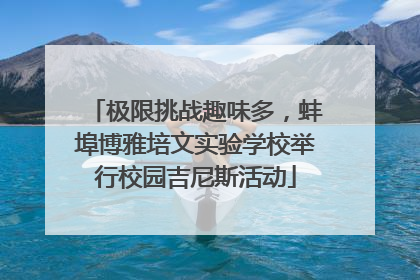 极限挑战趣味多，蚌埠博雅培文实验学校举行校园吉尼斯活动
