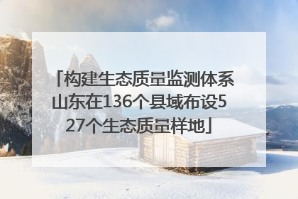 构建生态质量监测体系 山东在136个县域布设527个生态质量样地