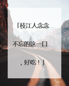 枝江人念念不忘的这一口，好吃！