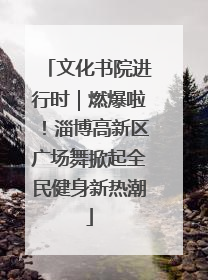 文化书院进行时｜燃爆啦！淄博高新区广场舞掀起全民健身新热潮