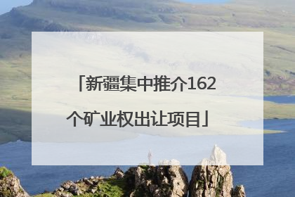 新疆集中推介162个矿业权出让项目