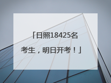 日照18425名考生，明日开考！