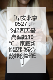 早安北京0527：今起四天最高温超30℃；家庭新能源指标分数线创新低