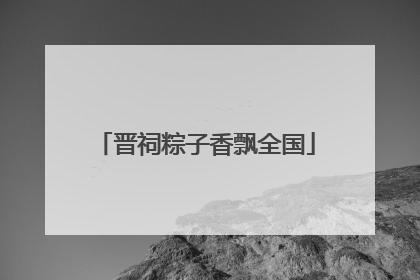 晋祠粽子香飘全国
