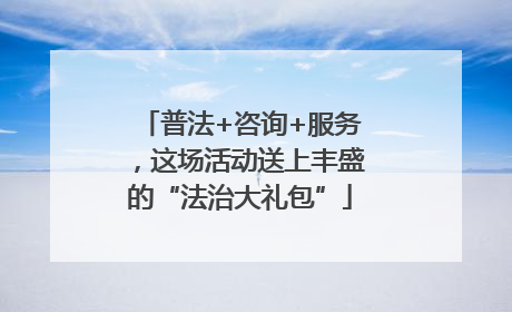 普法+咨询+服务，这场活动送上丰盛的“法治大礼包”