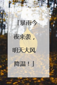 暴雨今夜来袭，明天大风降温！