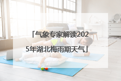 气象专家解读2025年湖北梅雨期天气
