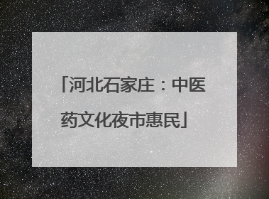 河北石家庄：中医药文化夜市惠民
