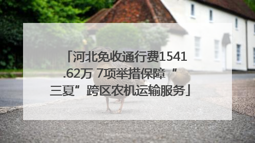 河北免收通行费1541.62万 7项举措保障“三夏”跨区农机运输服务