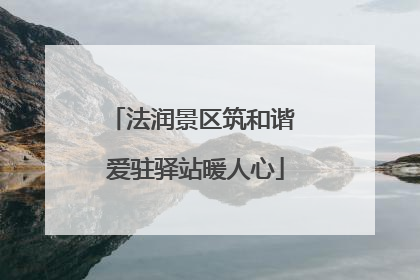 法润景区筑和谐 爱驻驿站暖人心