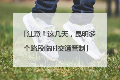 注意！这几天，昆明多个路段临时交通管制