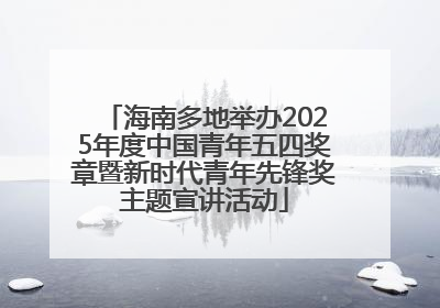海南多地举办2025年度中国青年五四奖章暨新时代青年先锋奖主题宣讲活动