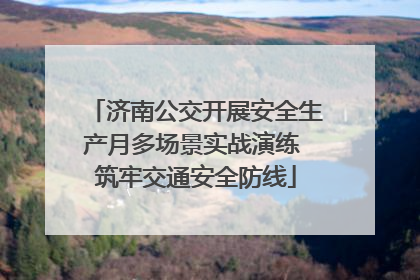 济南公交开展安全生产月多场景实战演练 筑牢交通安全防线